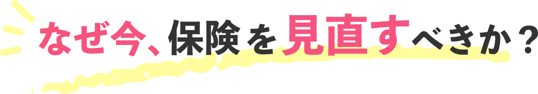 なぜ今、保険を見直すべきか？
